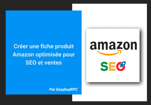 Comment créer une fiche produit Amazon ultra-optimisée pour le SEO et les ventes